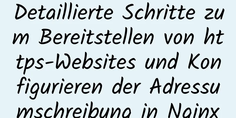 Detaillierte Schritte zum Bereitstellen von https-Websites und Konfigurieren der Adressumschreibung in Nginx