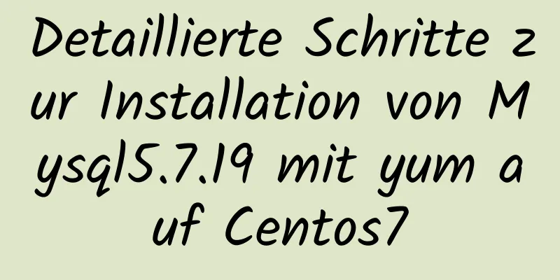 Detaillierte Schritte zur Installation von Mysql5.7.19 mit yum auf Centos7