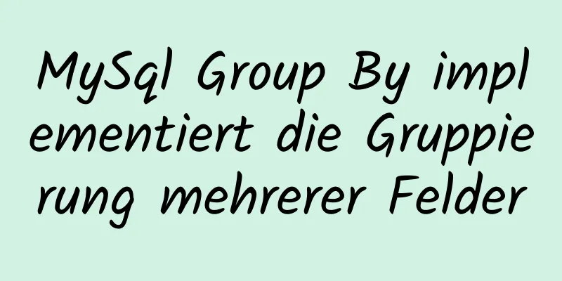 MySql Group By implementiert die Gruppierung mehrerer Felder