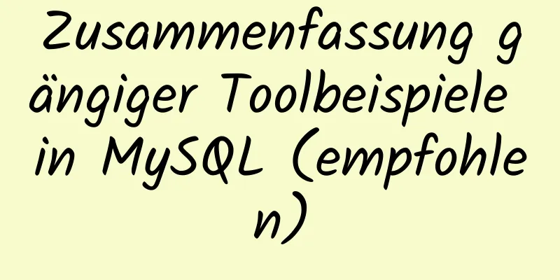 Zusammenfassung gängiger Toolbeispiele in MySQL (empfohlen)