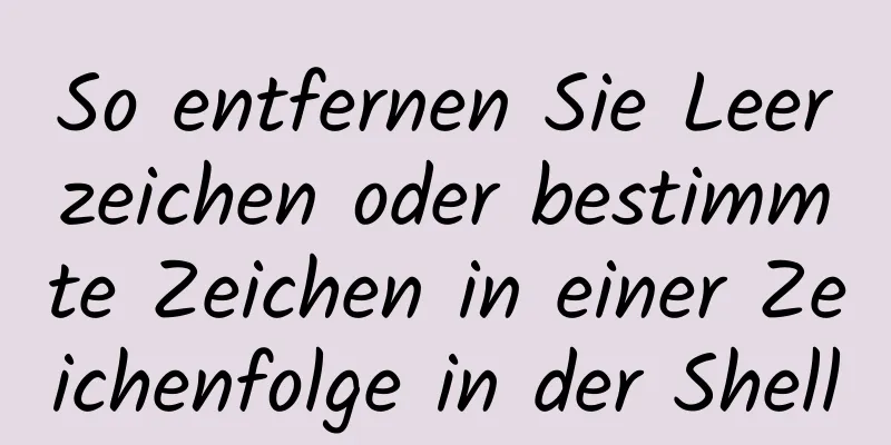 So entfernen Sie Leerzeichen oder bestimmte Zeichen in einer Zeichenfolge in der Shell