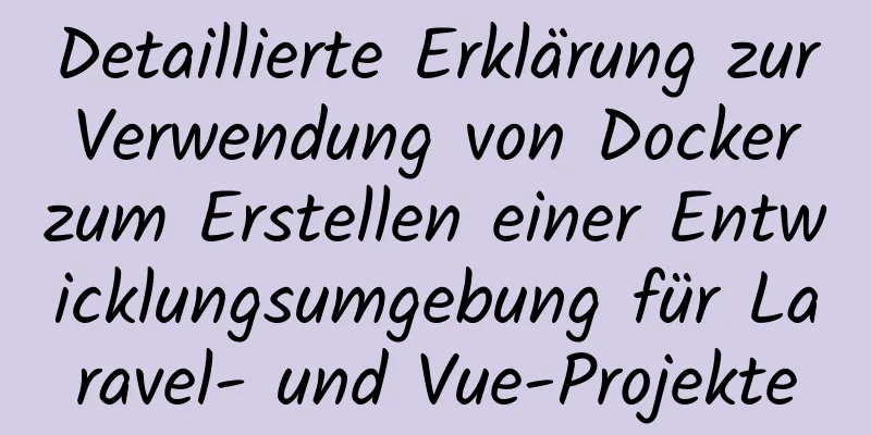 Detaillierte Erklärung zur Verwendung von Docker zum Erstellen einer Entwicklungsumgebung für Laravel- und Vue-Projekte