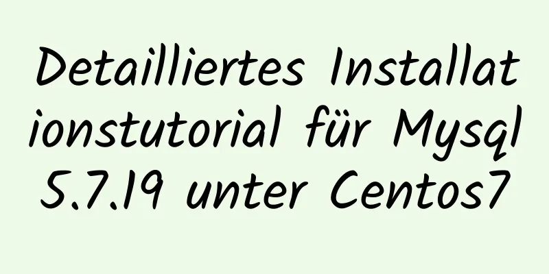 Detailliertes Installationstutorial für Mysql5.7.19 unter Centos7