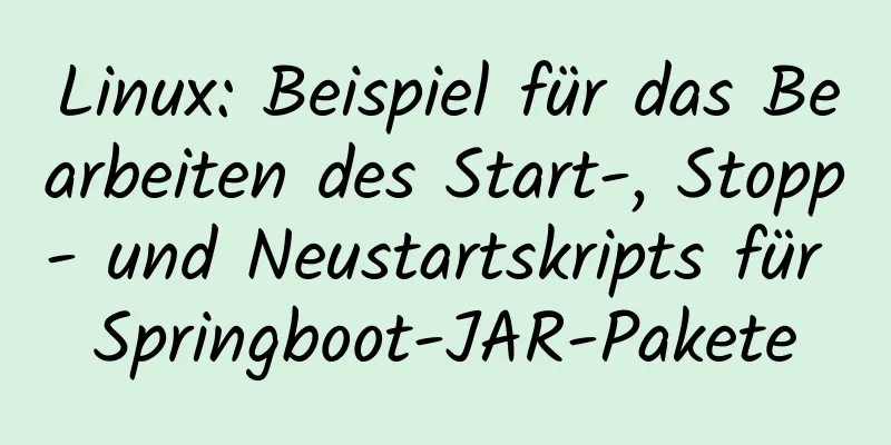 Linux: Beispiel für das Bearbeiten des Start-, Stopp- und Neustartskripts für Springboot-JAR-Pakete