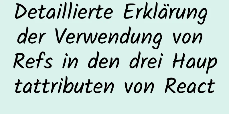 Detaillierte Erklärung der Verwendung von Refs in den drei Hauptattributen von React