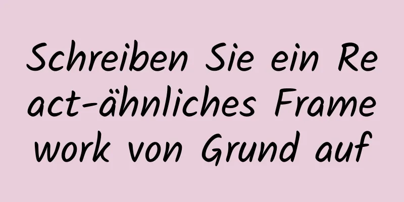 Schreiben Sie ein React-ähnliches Framework von Grund auf