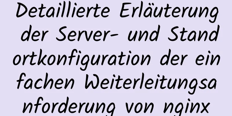 Detaillierte Erläuterung der Server- und Standortkonfiguration der einfachen Weiterleitungsanforderung von nginx