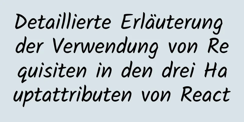 Detaillierte Erläuterung der Verwendung von Requisiten in den drei Hauptattributen von React