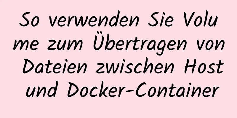 So verwenden Sie Volume zum Übertragen von Dateien zwischen Host und Docker-Container