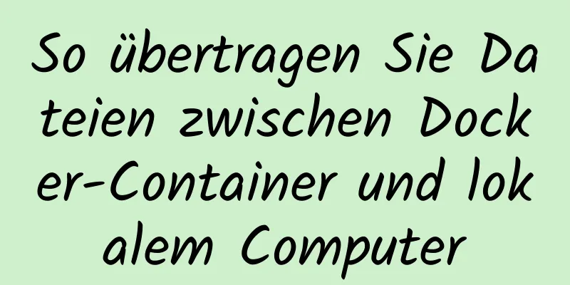 So übertragen Sie Dateien zwischen Docker-Container und lokalem Computer