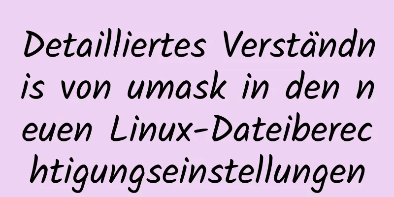 Detailliertes Verständnis von umask in den neuen Linux-Dateiberechtigungseinstellungen