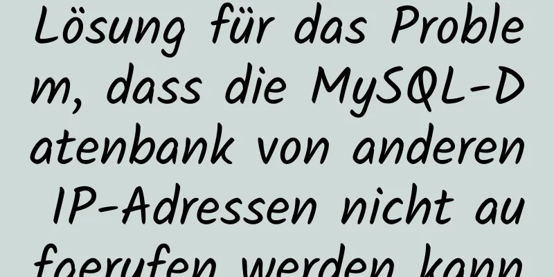 Lösung für das Problem, dass die MySQL-Datenbank von anderen IP-Adressen nicht aufgerufen werden kann