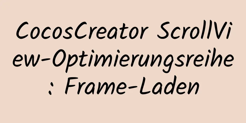 CocosCreator ScrollView-Optimierungsreihe: Frame-Laden