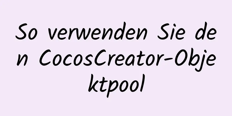 So verwenden Sie den CocosCreator-Objektpool