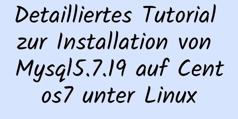 Detailliertes Tutorial zur Installation von Mysql5.7.19 auf Centos7 unter Linux