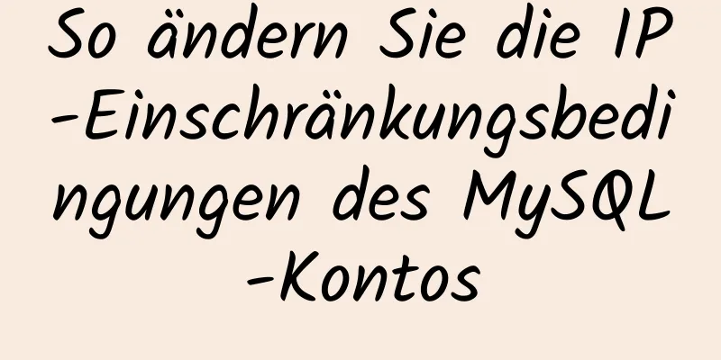 So ändern Sie die IP-Einschränkungsbedingungen des MySQL-Kontos