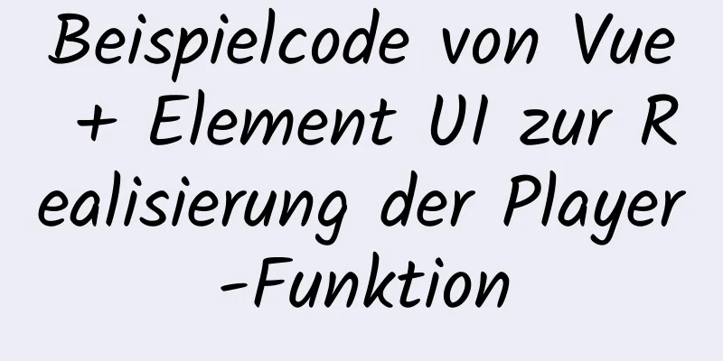 Beispielcode von Vue + Element UI zur Realisierung der Player-Funktion