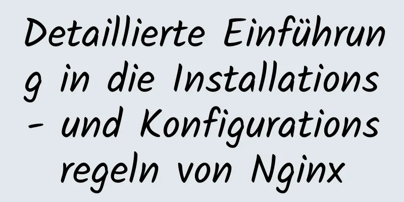 Detaillierte Einführung in die Installations- und Konfigurationsregeln von Nginx