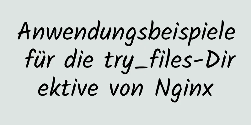 Anwendungsbeispiele für die try_files-Direktive von Nginx