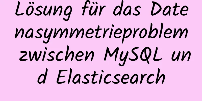 Lösung für das Datenasymmetrieproblem zwischen MySQL und Elasticsearch