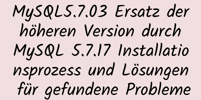 MySQL5.7.03 Ersatz der höheren Version durch MySQL 5.7.17 Installationsprozess und Lösungen für gefundene Probleme