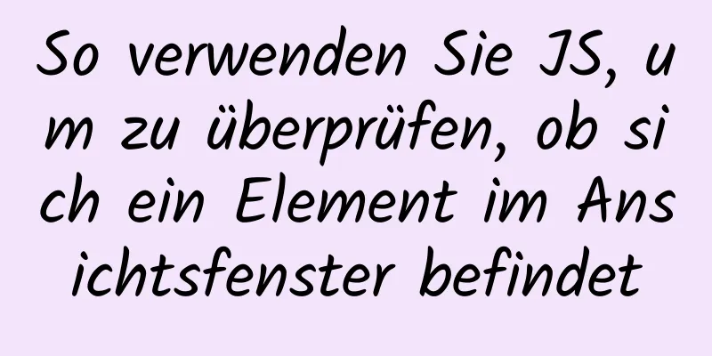 So verwenden Sie JS, um zu überprüfen, ob sich ein Element im Ansichtsfenster befindet