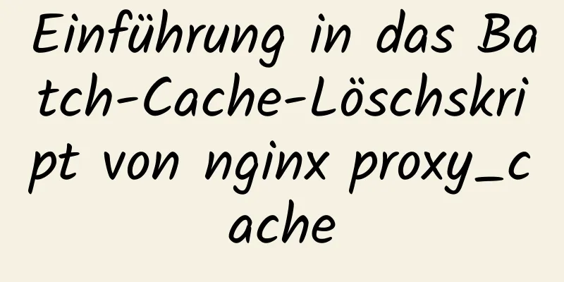 Einführung in das Batch-Cache-Löschskript von nginx proxy_cache