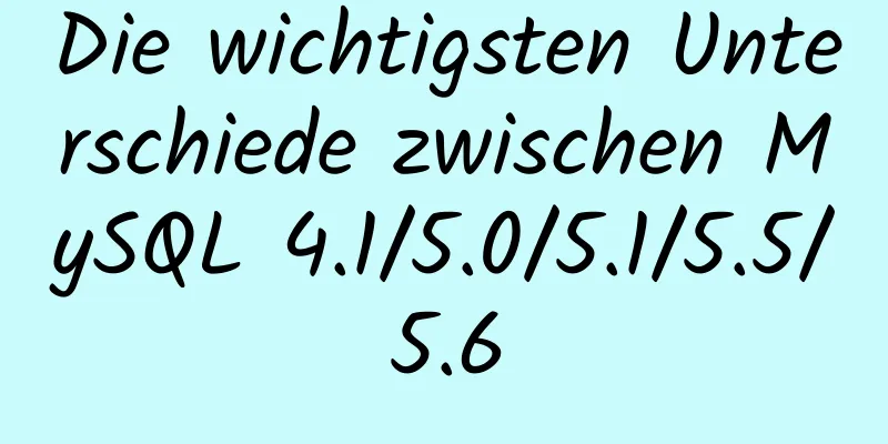 Die wichtigsten Unterschiede zwischen MySQL 4.1/5.0/5.1/5.5/5.6