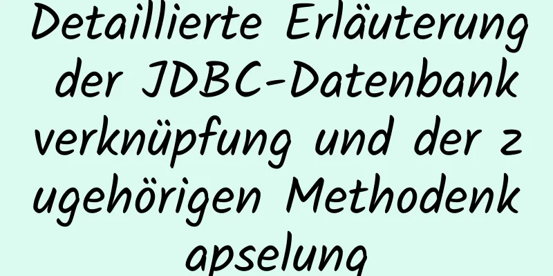 Detaillierte Erläuterung der JDBC-Datenbankverknüpfung und der zugehörigen Methodenkapselung