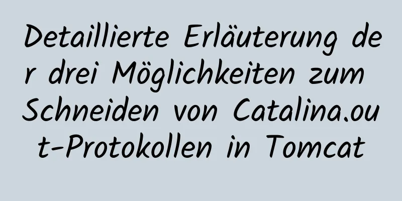 Detaillierte Erläuterung der drei Möglichkeiten zum Schneiden von Catalina.out-Protokollen in Tomcat