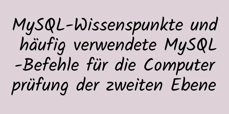 MySQL-Wissenspunkte und häufig verwendete MySQL-Befehle für die Computerprüfung der zweiten Ebene