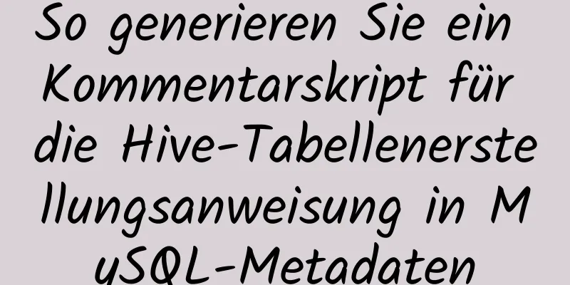 So generieren Sie ein Kommentarskript für die Hive-Tabellenerstellungsanweisung in MySQL-Metadaten