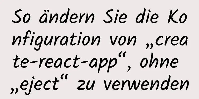 So ändern Sie die Konfiguration von „create-react-app“, ohne „eject“ zu verwenden