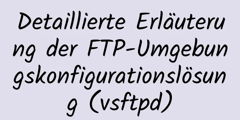 Detaillierte Erläuterung der FTP-Umgebungskonfigurationslösung (vsftpd)