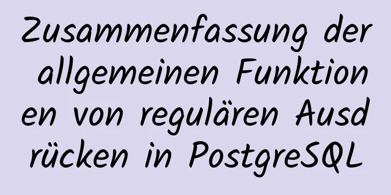 Zusammenfassung der allgemeinen Funktionen von regulären Ausdrücken in PostgreSQL