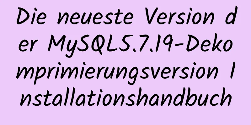 Die neueste Version der MySQL5.7.19-Dekomprimierungsversion Installationshandbuch