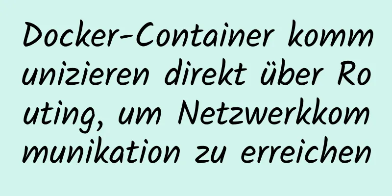 Docker-Container kommunizieren direkt über Routing, um Netzwerkkommunikation zu erreichen