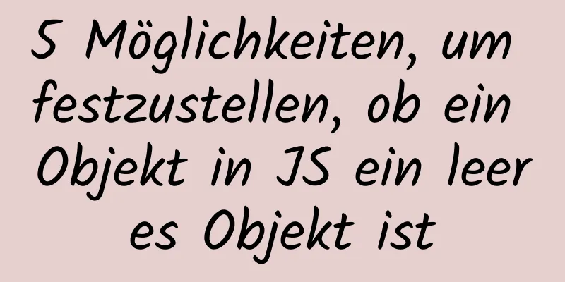 5 Möglichkeiten, um festzustellen, ob ein Objekt in JS ein leeres Objekt ist