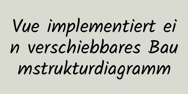 Vue implementiert ein verschiebbares Baumstrukturdiagramm