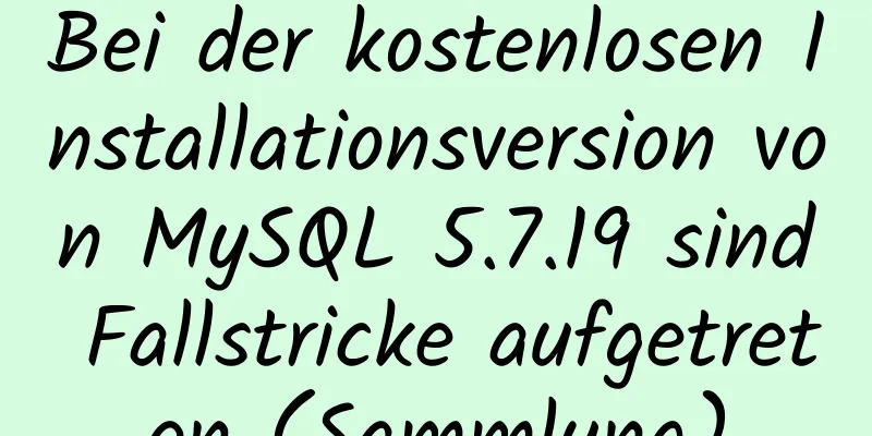 Bei der kostenlosen Installationsversion von MySQL 5.7.19 sind Fallstricke aufgetreten (Sammlung)