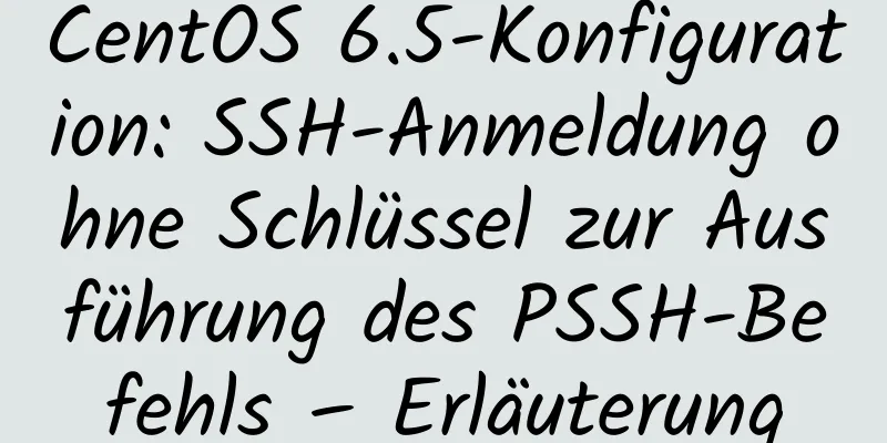 CentOS 6.5-Konfiguration: SSH-Anmeldung ohne Schlüssel zur Ausführung des PSSH-Befehls – Erläuterung