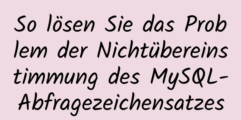 So lösen Sie das Problem der Nichtübereinstimmung des MySQL-Abfragezeichensatzes