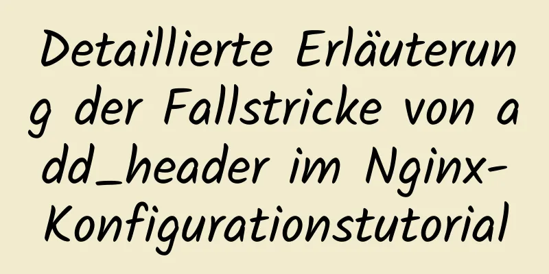 Detaillierte Erläuterung der Fallstricke von add_header im Nginx-Konfigurationstutorial