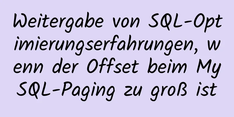 Weitergabe von SQL-Optimierungserfahrungen, wenn der Offset beim MySQL-Paging zu groß ist