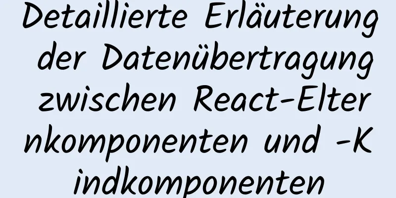 Detaillierte Erläuterung der Datenübertragung zwischen React-Elternkomponenten und -Kindkomponenten