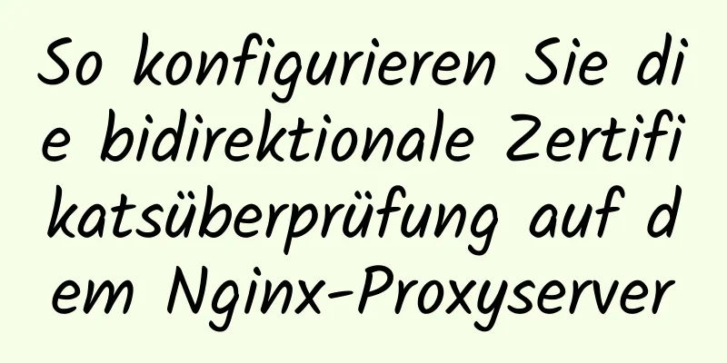 So konfigurieren Sie die bidirektionale Zertifikatsüberprüfung auf dem Nginx-Proxyserver