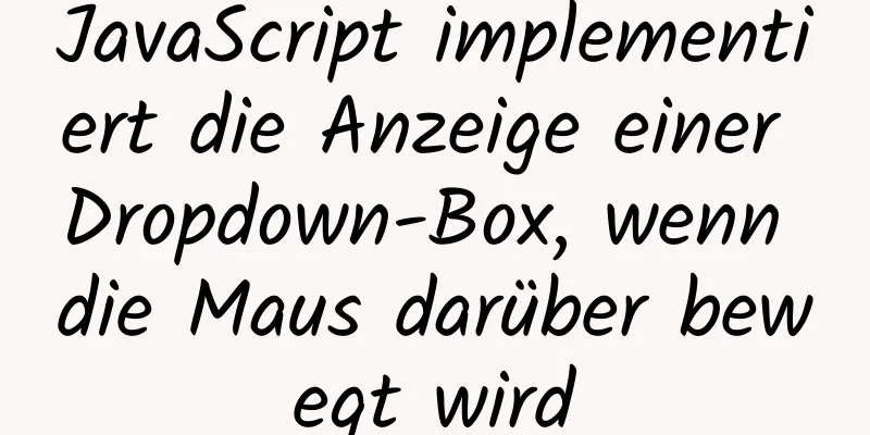 JavaScript implementiert die Anzeige einer Dropdown-Box, wenn die Maus darüber bewegt wird