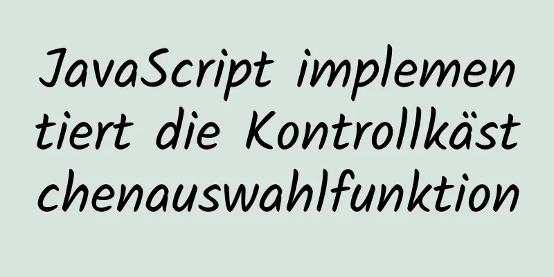 JavaScript implementiert die Kontrollkästchenauswahlfunktion