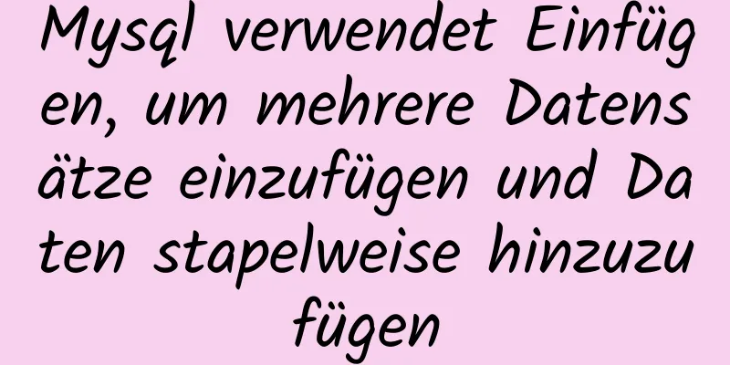 Mysql verwendet Einfügen, um mehrere Datensätze einzufügen und Daten stapelweise hinzuzufügen