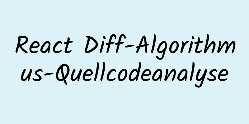 React Diff-Algorithmus-Quellcodeanalyse